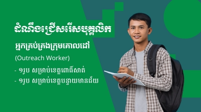 ដំណឹងជ្រើសរើសបុគ្គលិក៖ អ្នកគ្រប់គ្រងក្រុមគោលដៅ (Outreach Worker) ចំនួន ១រូប សម្រាប់ខេត្តបន្ទាយមានជ័យ និង១រូប សម្រាប់ខេត្តពោធិ៍សាត់