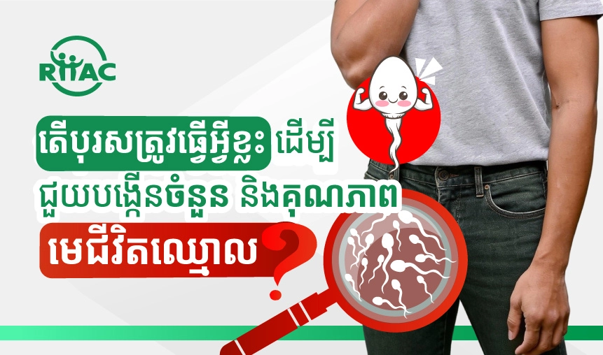 តើបុរសត្រូវធ្វើអ្វីខ្លះ ដើម្បីជួយបង្កើនចំនួន និងគុណភាពមេជីវិតឈ្មោល?