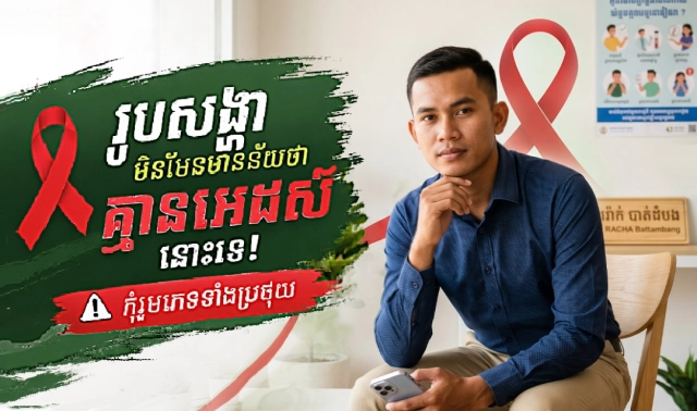 រូបសង្ហា មិនមែនមានន័យថាគ្មានអេដស៍នោះទេ កុំរួមភេទទាំងប្រថុយ